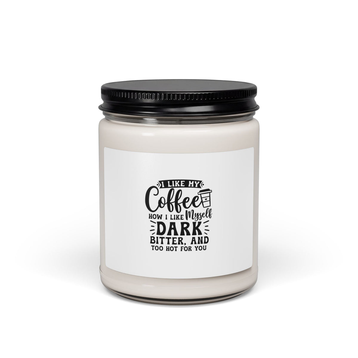 Coffee Lover Scented Soy Candle — “I Like My Coffee Dark, Bitter, And Too Hot For You” (9oz)