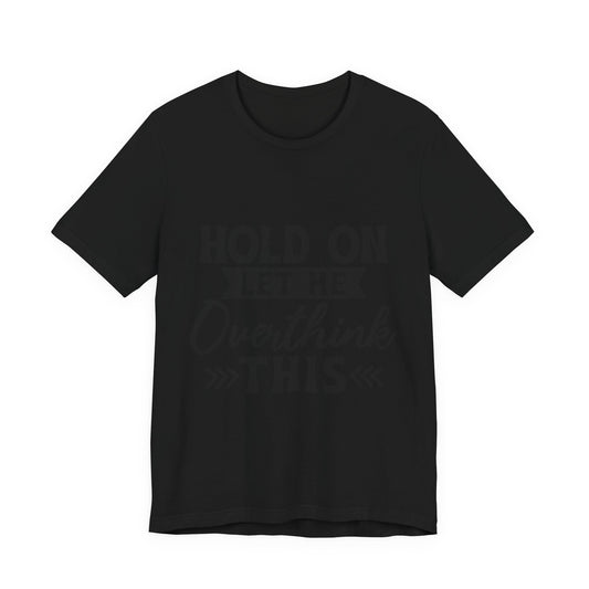 T-Shirt — "Hold On Let Me Overthink This" Funny Anxiety Graphic Tee