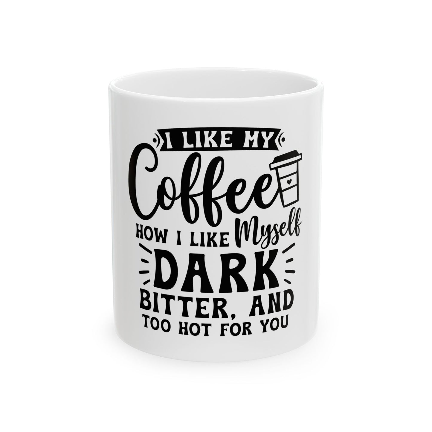 Coffee Mug - "I Like My Coffee How I Like Myself: Dark, Bitter, and Too Hot For You"