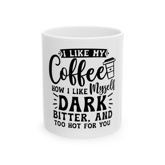 Coffee Mug - "I Like My Coffee How I Like Myself: Dark, Bitter, and Too Hot For You"