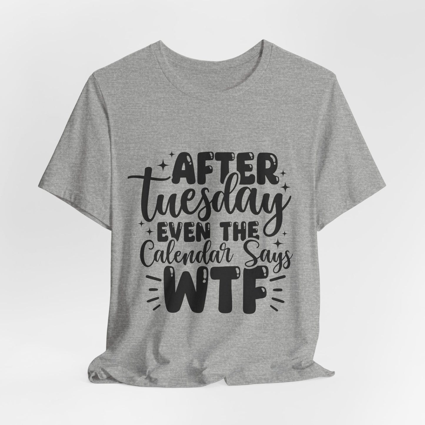 T-Shirt — “After Tuesday Even The Calendar Says WTF” Funny Graphic Tee