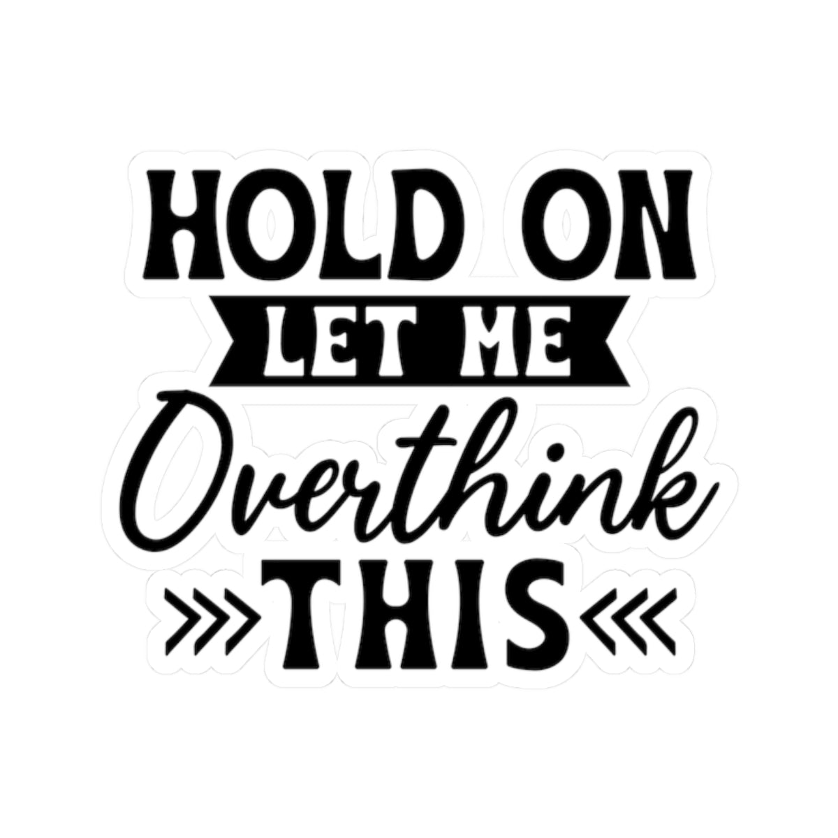 Hold On Let Me Overthink This Sticker — Funny Overthinker Kiss-Cut Laptop Decal