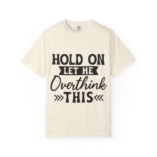 Overthinker Graphic T-Shirt — “Hold On Let Me Overthink This” Casual Tee