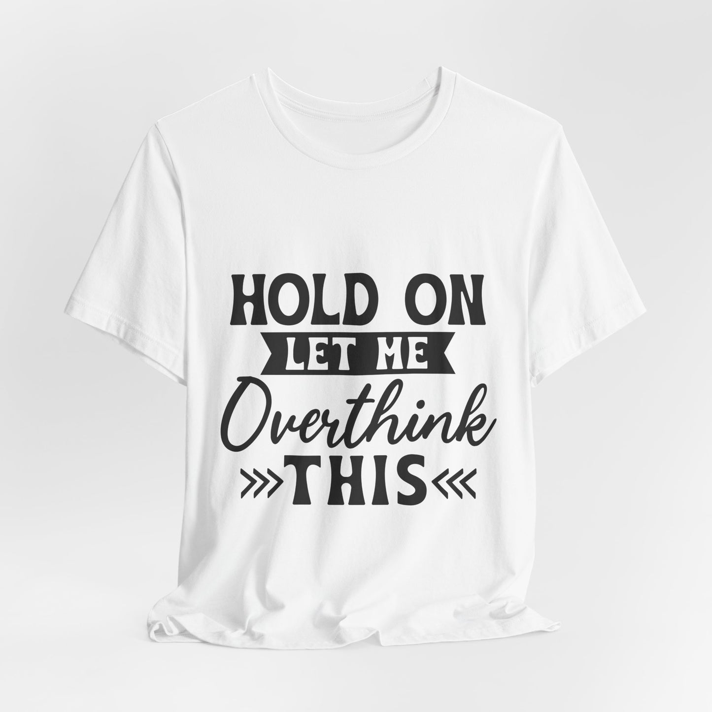 T-Shirt — "Hold On Let Me Overthink This" Funny Anxiety Graphic Tee