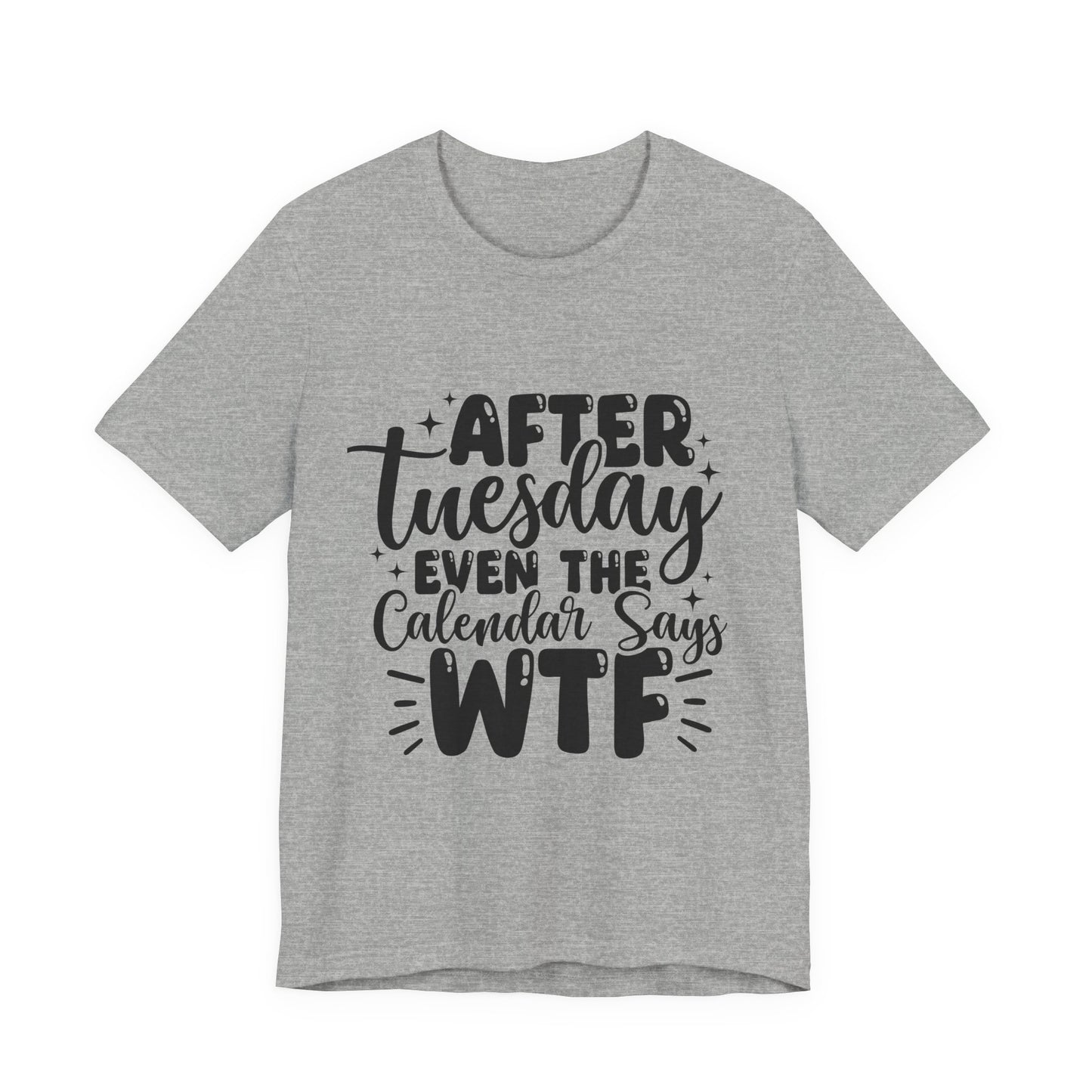 T-Shirt — “After Tuesday Even The Calendar Says WTF” Funny Graphic Tee
