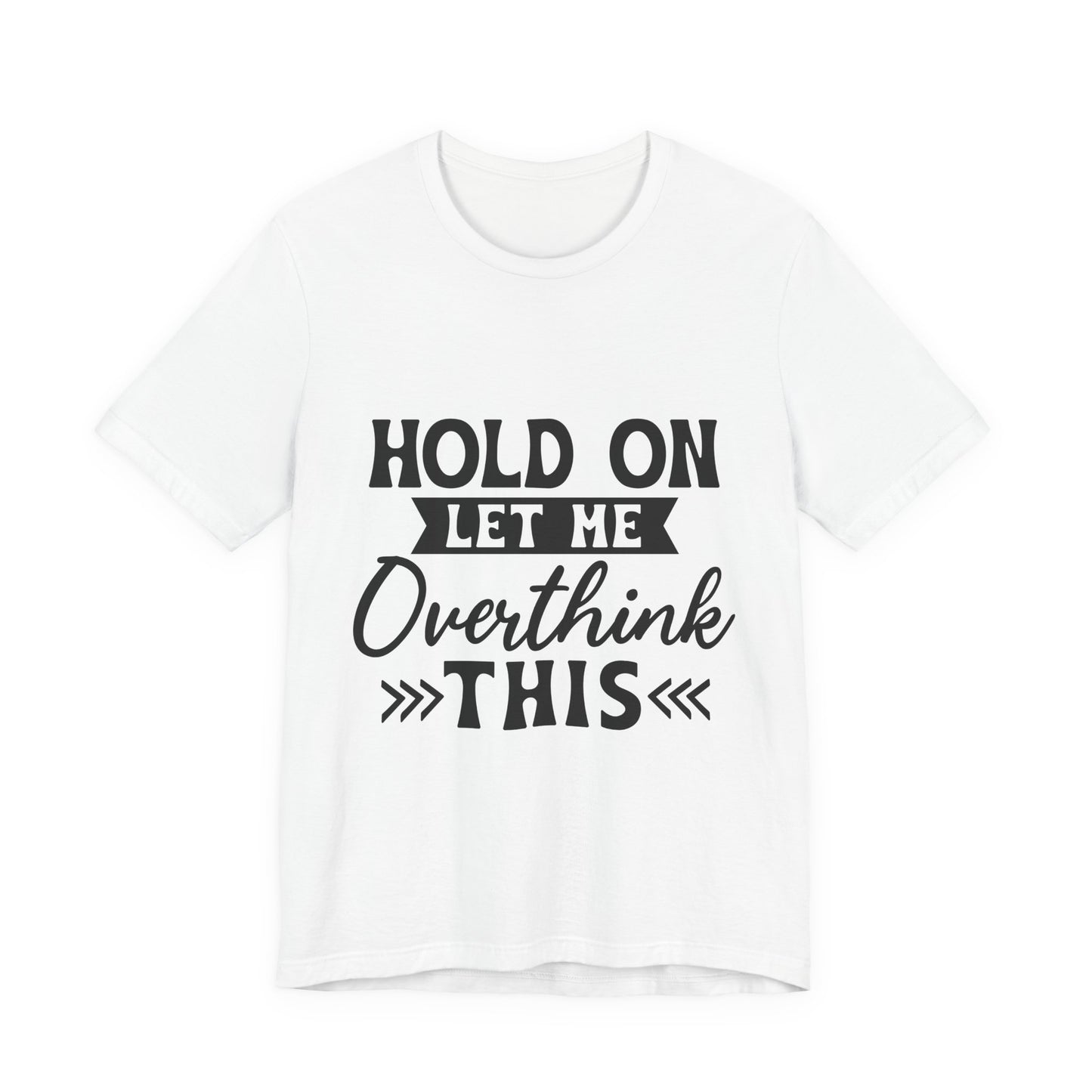 T-Shirt — "Hold On Let Me Overthink This" Funny Anxiety Graphic Tee