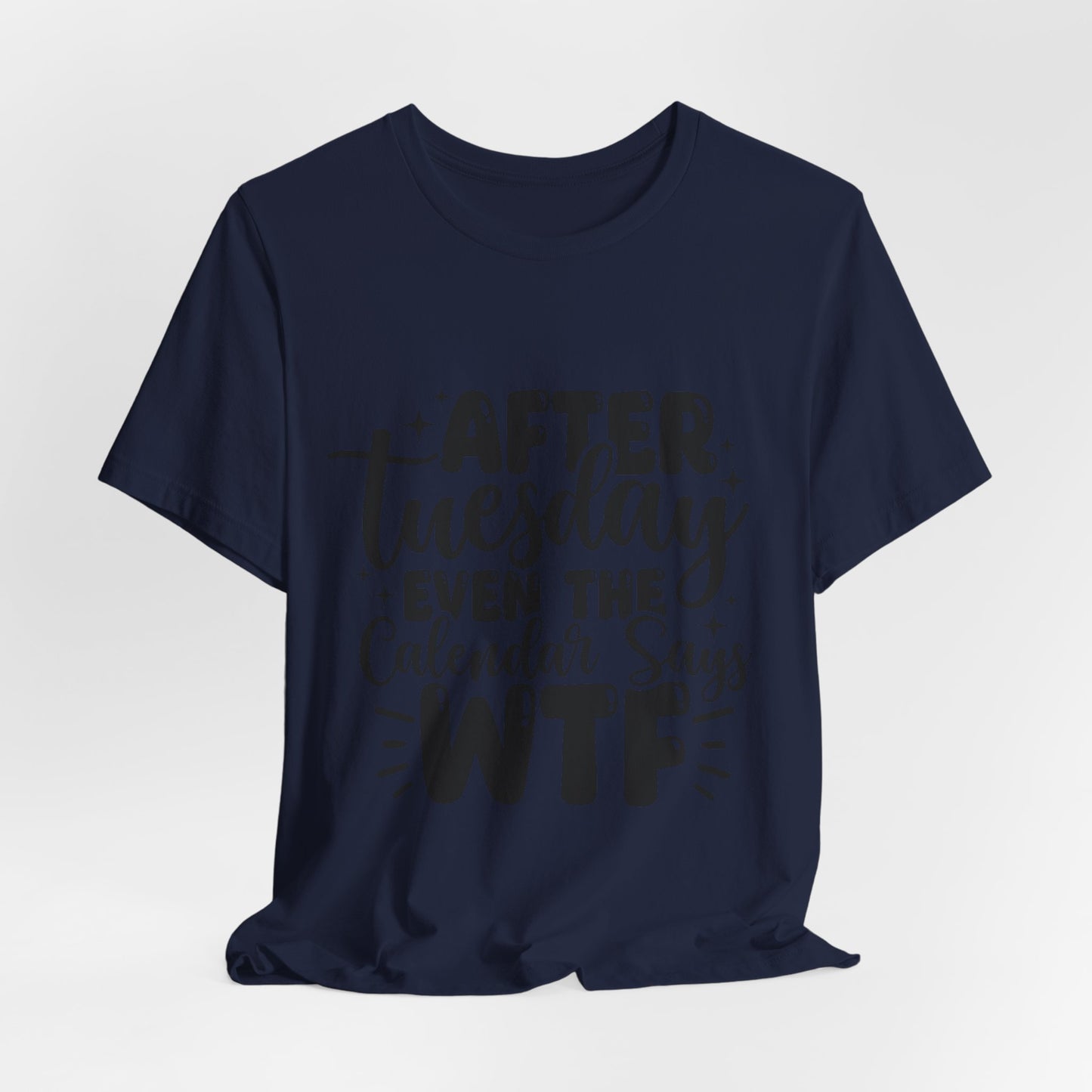 T-Shirt — “After Tuesday Even The Calendar Says WTF” Funny Graphic Tee