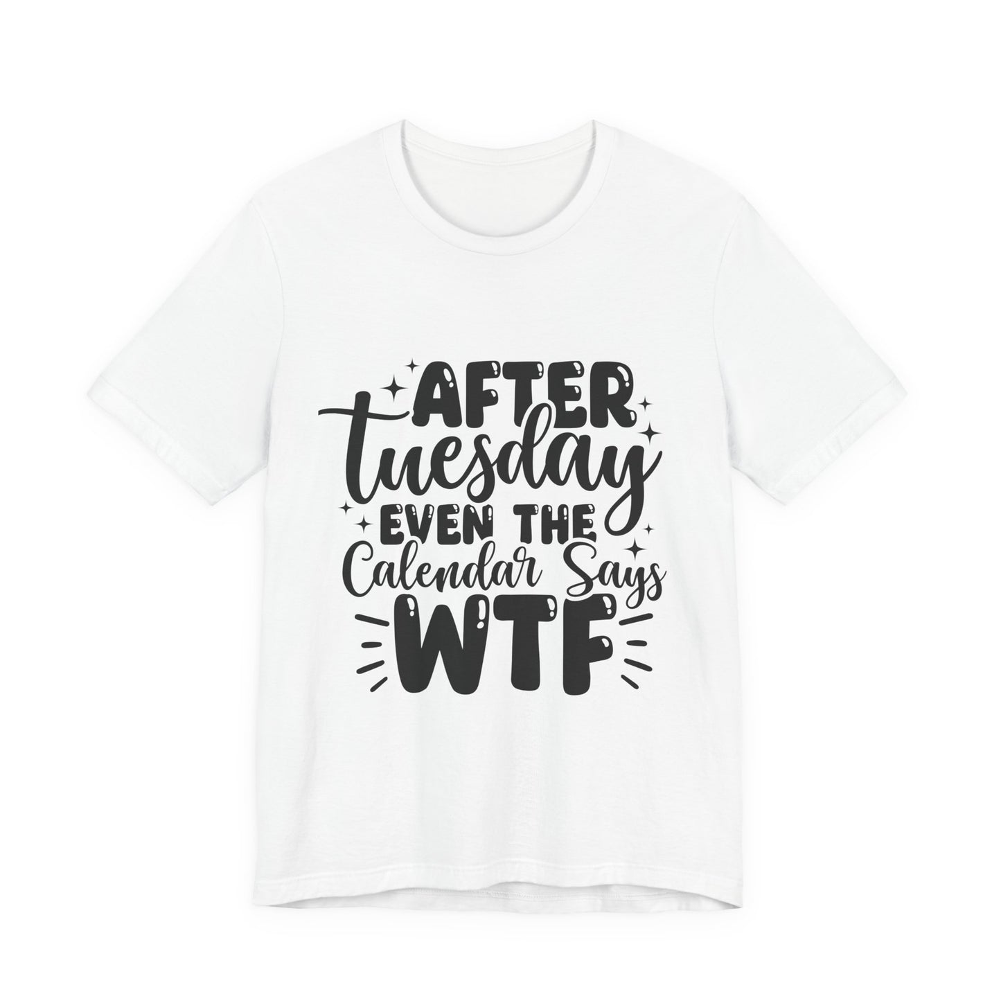 T-Shirt — “After Tuesday Even The Calendar Says WTF” Funny Graphic Tee