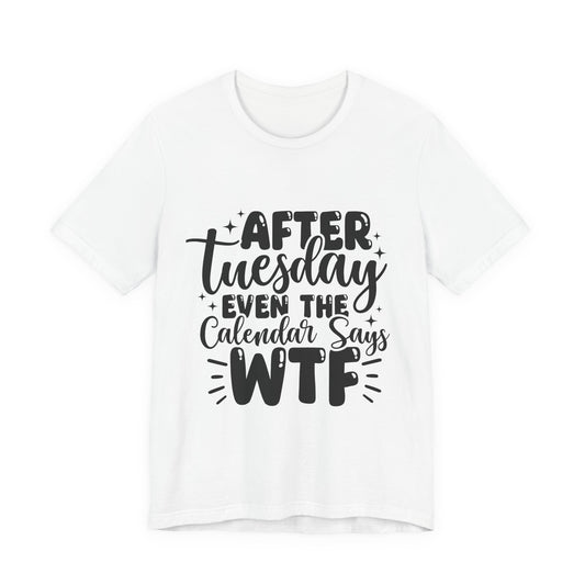 T-Shirt — “After Tuesday Even The Calendar Says WTF” Funny Graphic Tee