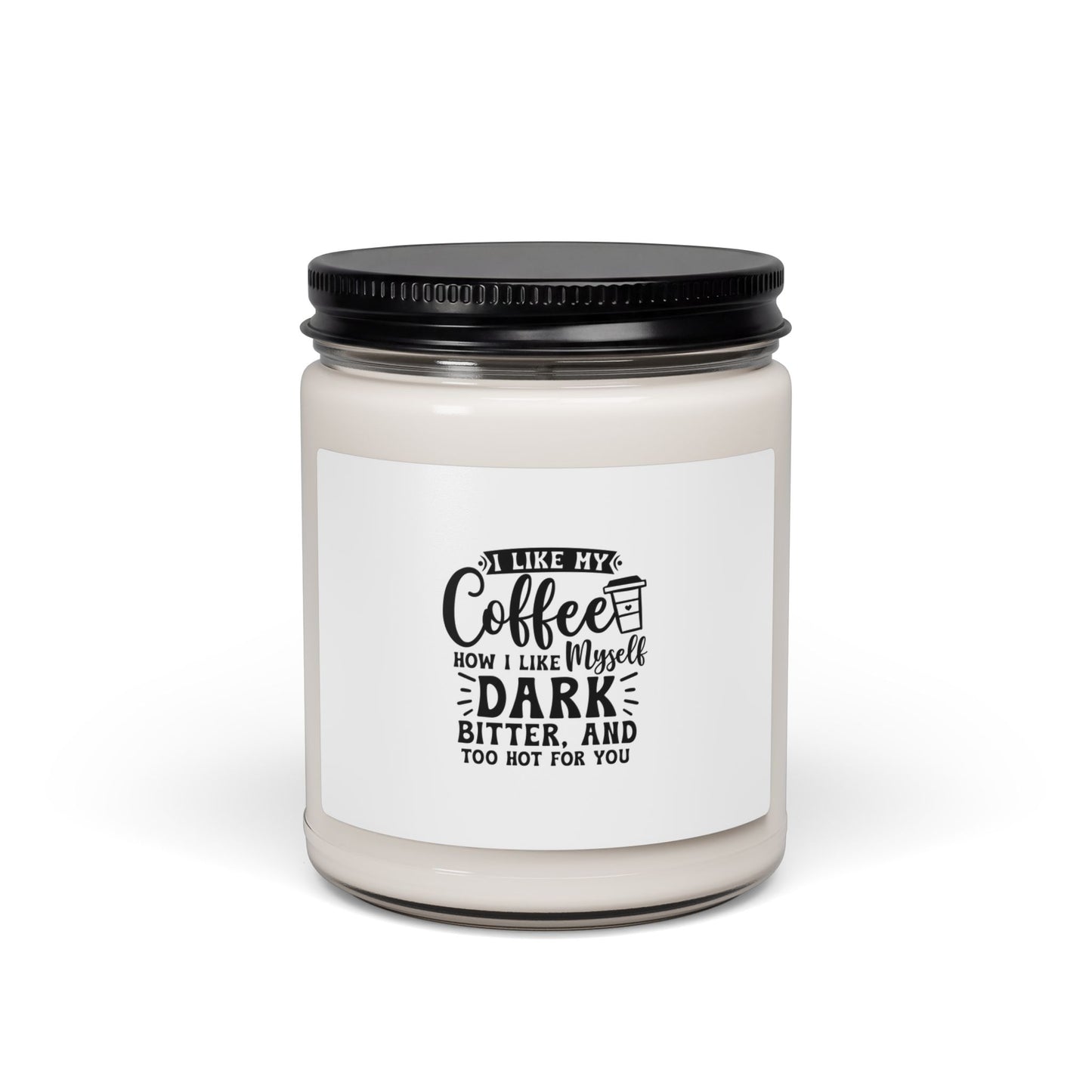 Coffee Lover Scented Soy Candle — “I Like My Coffee Dark, Bitter, And Too Hot For You” (9oz)