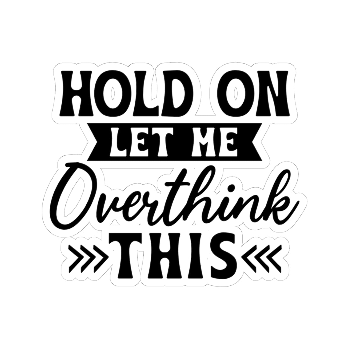 Hold On Let Me Overthink This Sticker — Funny Overthinker Kiss-Cut Laptop Decal